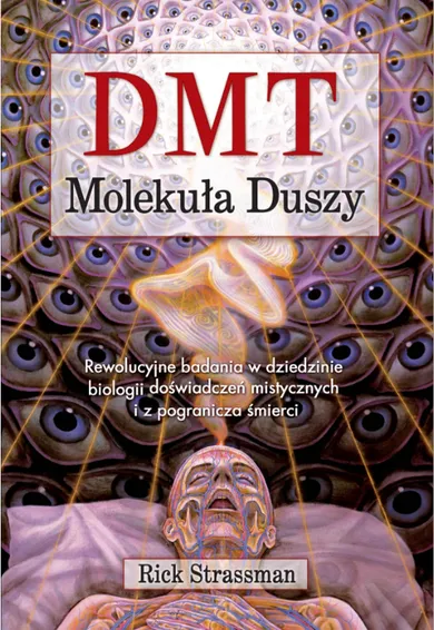 DMT. Molekuła duszy. Rewolucyjne badania w dziedzinie biologii doświadczeń mistycznych i z pogranicza śmierci