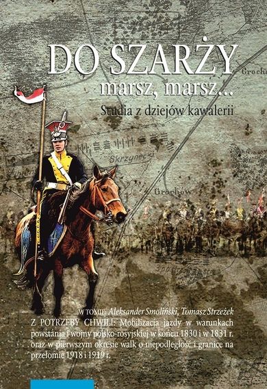 Do szarży marsz marsz. Studia z dziejów kawalerii. Tom 9