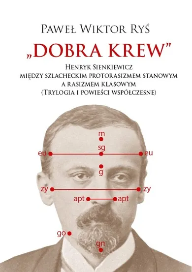 Dobra krew. Henryk Sienkiewicz między szlacheckim protorasizmem stanowym a rasizmem klasowym. Trylogia i powieści współczesne