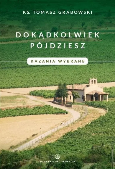 Dokądkolwiek pójdziesz. Kazania wybrane