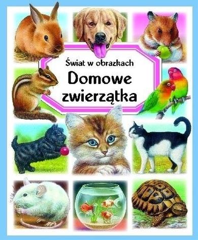 Domowe zwierzątka. Świat w obrazkach