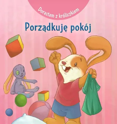 Dorastam z króliczkiem. Porządkuję pokój