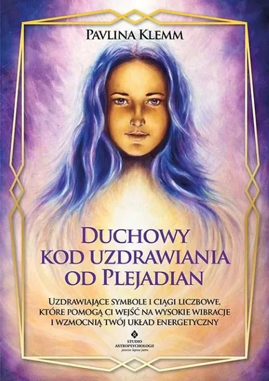 Duchowy kod uzdrawiania od Plejadian. Uzdrawiające symbole i ciągi liczbowe