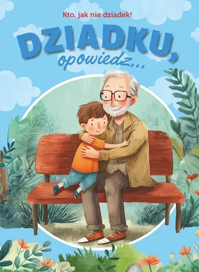 Dziadku, opowiedz... Kto, jak nie dziadek!