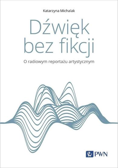 Dźwięk bez fikcji. O radiowym reportażu artystyczn