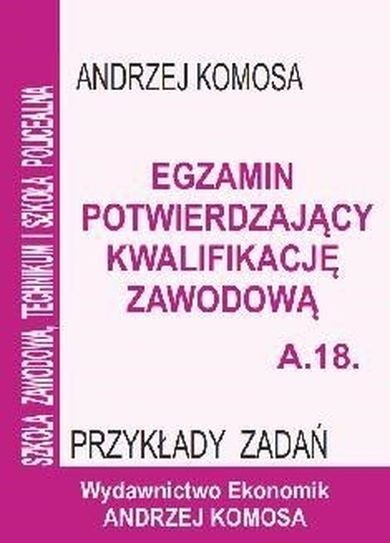 Egzamin potwierdzający kwalifikacje zawodowe A.18 Przykłady zadań