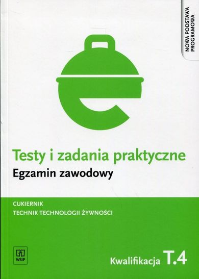 Egzamin zawodowy. Cukiernik. Technik technologii żywności. Kwalifikacja T.4. Testy i zadania praktyczne