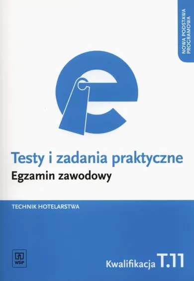 Egzamin zawodowy. Technik hotelarstwa. Kwalifikacja T.11. Testy i zadania praktyczne