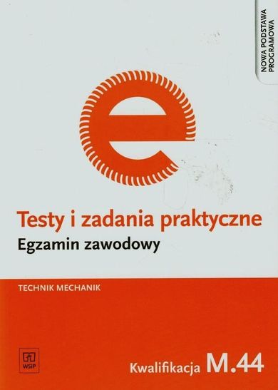 Egzamin zawodowy. Technik mechanik. Kwalifikacja M.44. Testy i zadania praktyczne