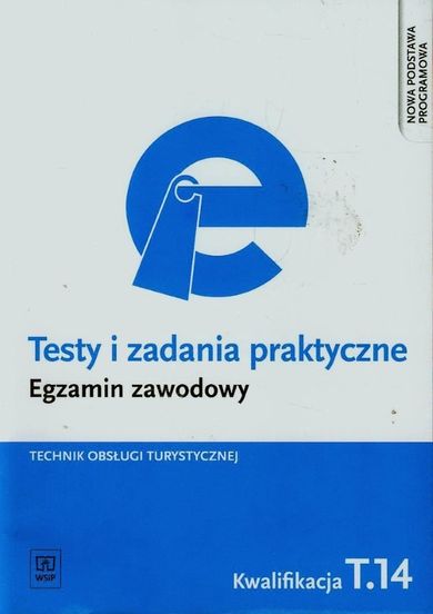 Egzamin zawodowy. Technik obsługi turystycznej. Kwalifikacja T.14. Testy i zadania praktyczne