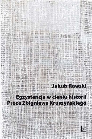 Egzystencja w cieniu historii. Proza Zbigniewa Kruszyńskiego