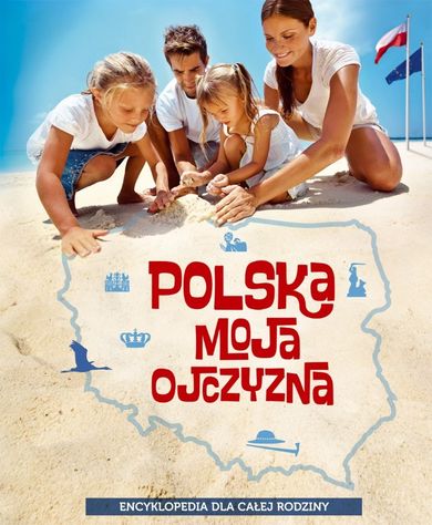 Encyklopedia dla dzieci. Polska - moja ojczyzna
