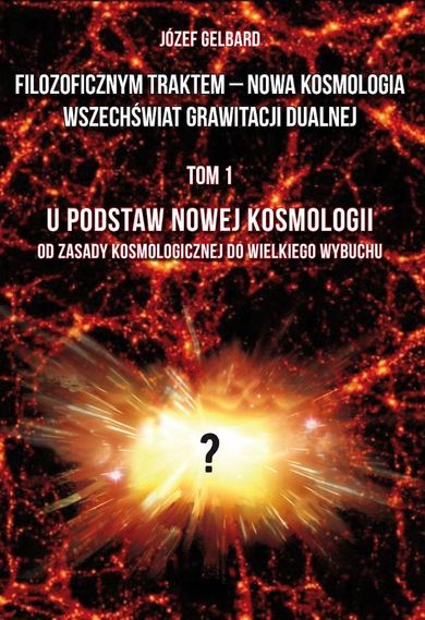 Filozoficznym traktem – Nowa Kosmologia. Wszechświat grawitacji dualnej. Tom 1. U podstaw Nowej Kosmologii. Od zasady kosmologicznej do Wielkiego Wybuchu