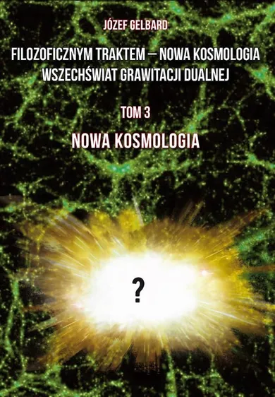 Filozoficznym traktem – Nowa Kosmologia. Wszechświat grawitacji dualnej. Tom 3