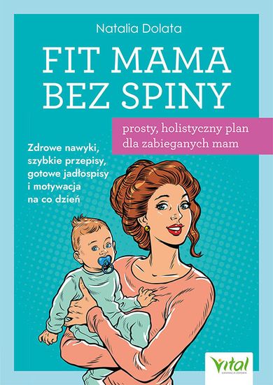 Fit Mama bez spiny - prosty, holistyczny plan dla zabieganych mam. Zdrowe nawyki, szybkie przepisy, gotowe jadłospisy i motywacja na co dzień