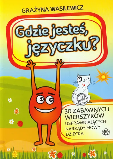 Gdzie jesteś języczku? 30 zabawnych wierszyków usprawniających narząd mowy dziecka