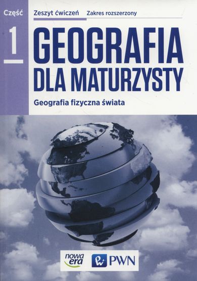 Geografia dla maturzysty. Część 1. Geografia fizyczna świata. Zeszyt ćwiczeń. Zakres rozszerzony