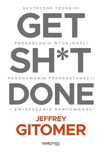 Get Sh*t Done. Skuteczne techniki podkręcania