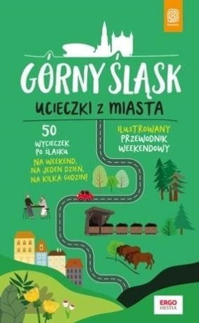 Górny Śląsk. Ucieczki z miasta. Przewodnik weekendowy