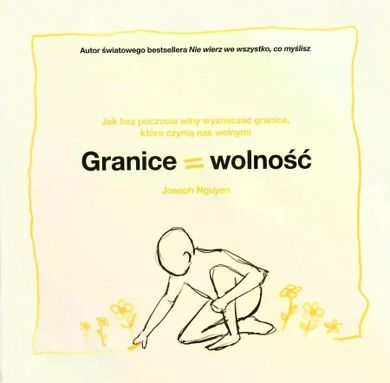 Granice = Wolność. Jak bez poczucia winy wyznaczać granice, które czynią nas wolnymi