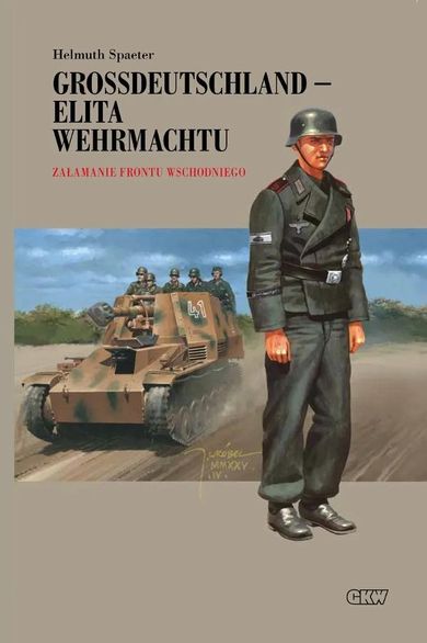 Grossdeutschland - Elita Wehrmachtu. Załamanie Frontu Wschodniego. Tom 3