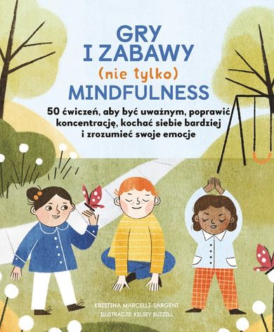Gry i zabawy (nie tylko) mindfulness. 50 ćwiczeń aby być uważnym, poprawić koncentrację, kochać siebie bardziej i zrozumieć swoje emocje