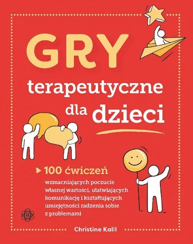 Gry terapeutyczne dla dzieci. 100 ćwiczeń wzmacniających poczucie własnej wartości ułatwiających komunikację i kształtujących umiejętności radzenia sobie z problemami