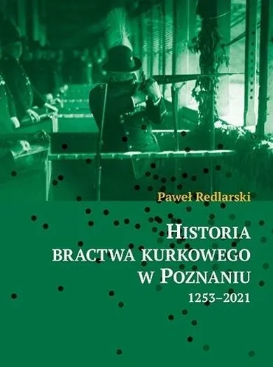 Historia bractwa kurkowego w Poznaniu 1253-2021