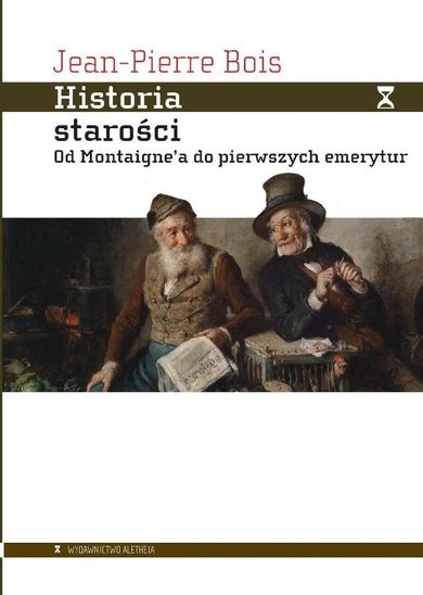 Historia starości. Od Montaignea do pierwszych emerytur
