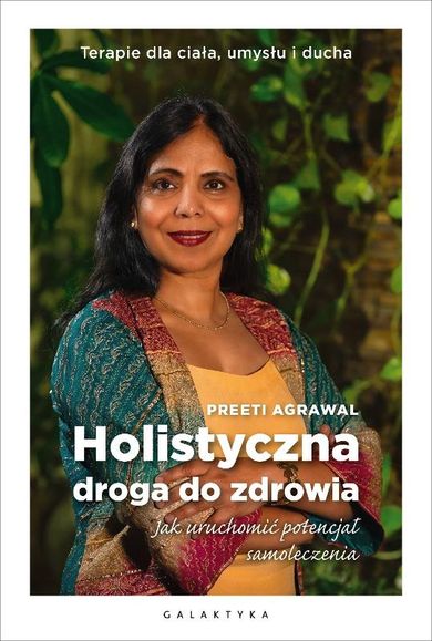 Holistyczna droga do zdrowia. Jak uruchomić potencjał samoleczenia. Terapie dla ciała, umysłu i ducha