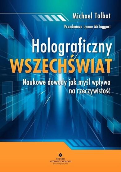 Holograficzny wszechświat. Naukowe dowody, jak myśl wpływa na rzeczywistość