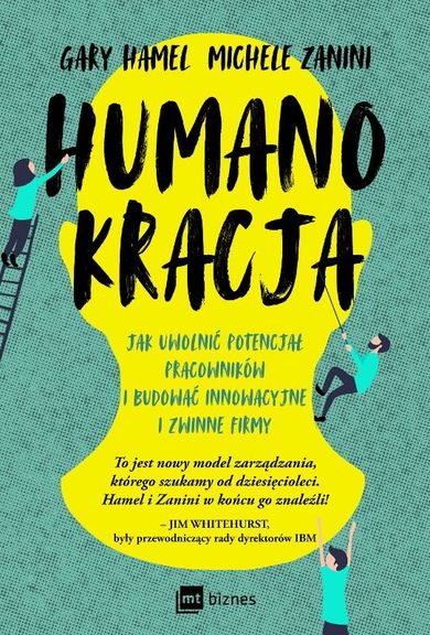 Humanokracja. Jak uwolnić potencjał pracowników i budować innowacyjne i zwinne firmy
