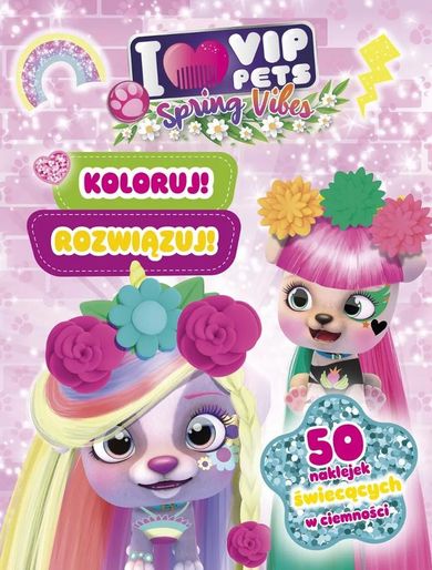 I love VIP Pets. Koloruj! Rozwiązuj! 50 naklejek świecących w ciemności. Spring vibes
