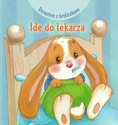 Idę do lekarza. Dorastam z króliczkiem