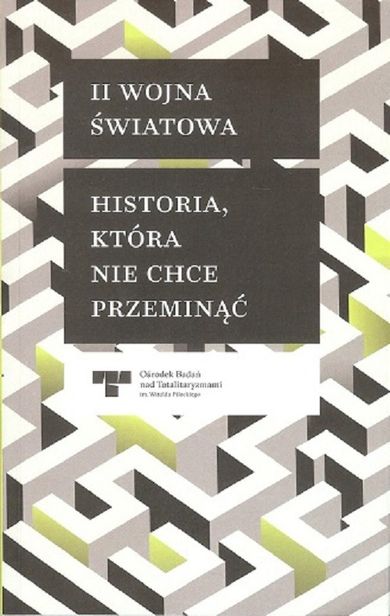 II Wojna Światowa. Historia, która nie chce przeminąć