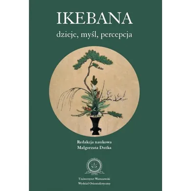 Ikebana: dzieje, myśl, percepcja