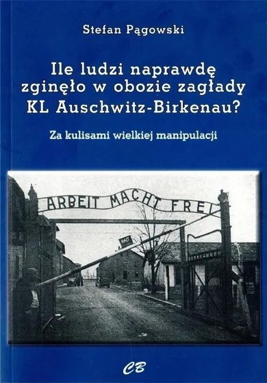 Ilu ludzi naprawdę zgięło w obozie zagłady KL Auschwitz-Birkenau?