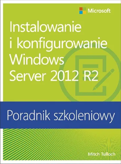 Instalowanie i konfigurowanie Windows Server 2012 R2.Poradnik szkoleniowy