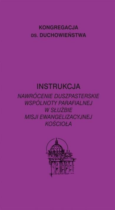 Instrukcja. Nawrócenie duszpasterskie wspólnoty parafialnej w służbie misji ewangelizacyjnej Kościoła