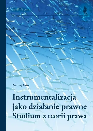 Instrumentalizacja jako działanie prawne. Studium z teorii prawa