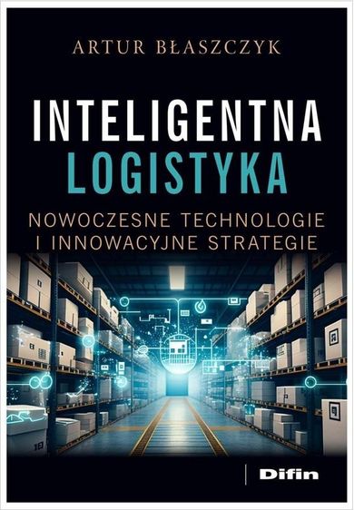 Inteligentna logistyka. Nowoczesne technologie i innowacyjne strategie