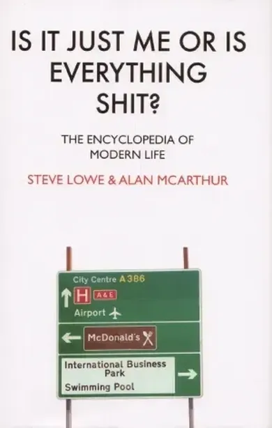 Is It Just Me or Is Everything Shit?: The Encyclopedia of Modern Life