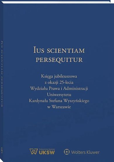 Ius Scientiam Persequitur. Księga jubileuszowa z okazji 25-lecia Wydziału Prawa i Administracji UKSW