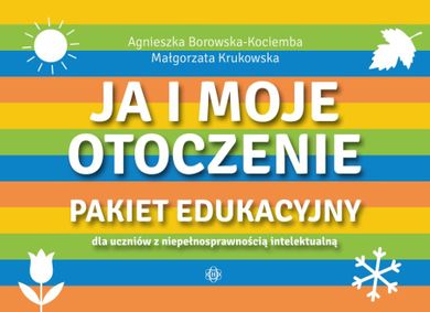 Ja i moje otoczenie. Pakiet edukacyjny dla uczniów z niepełnosprawnością intelektualną
