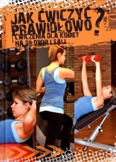 Jak ćwiczyć prawidłowo? Ćwiczenia dla kobiet na siłowni i Sali