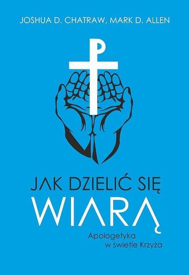 Jak dzielić się wiarą. Apologetyka w świetle Krzyża