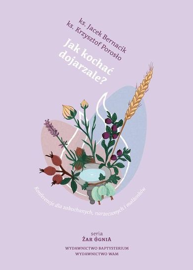 Jak kochać dojrzale? Konferencje dla zakochanych, narzeczonych i małżonków. Żar ognia