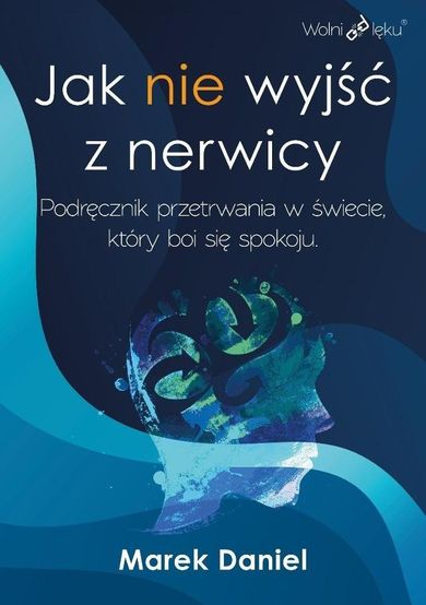 Jak nie wyjść z nerwicy. Podręcznik przetrwania