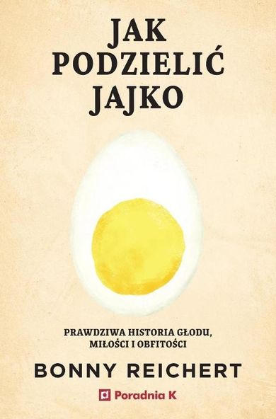 Jak podzielić jajko. Prawdziwa historia głodu