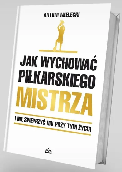 Jak wychować piłkarskiego Mistrza. I nie spieprzyć mu przy tym życia